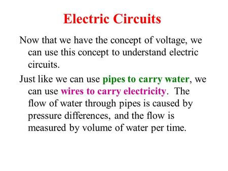Electric Circuits Now that we have the concept of voltage, we can use this concept to understand electric circuits. Just like we can use pipes to carry.