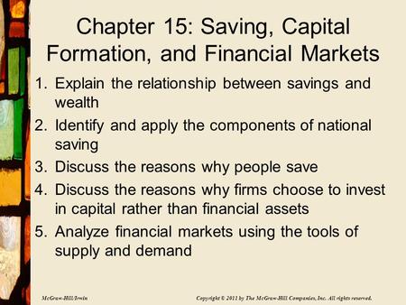 McGraw-Hill/Irwin Copyright © 2011 by The McGraw-Hill Companies, Inc. All rights reserved. Chapter 15: Saving, Capital Formation, and Financial Markets.