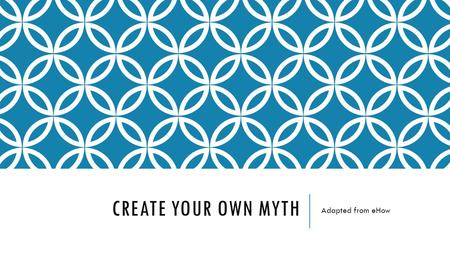 CREATE YOUR OWN MYTH Adapted from eHow. CREATE A SETTING Setting Before beginning writing, consider your setting, which will be dependent upon the types.