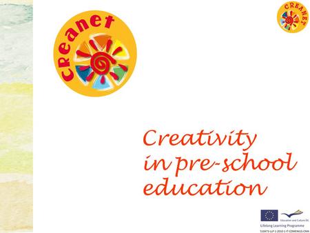 Creativity in pre-school education. The Creanet Network aims at developing a European forum for discussion, research, exchange of best practices on.