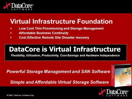 © 2006 DataCore Software Corp DataCore is Virtual Infrastructure Flexibility, Utilization, Productivity, Cost-Savings and Hardware Independence Simple.