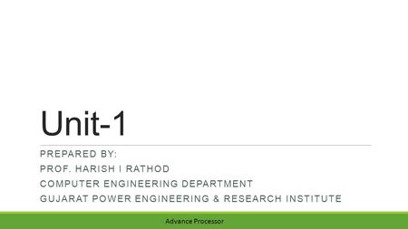 Unit-1 PREPARED BY: PROF. HARISH I RATHOD COMPUTER ENGINEERING DEPARTMENT GUJARAT POWER ENGINEERING & RESEARCH INSTITUTE Advance Processor.