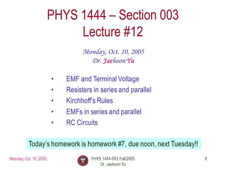 Monday, Oct. 10, 2005PHYS 1444-003, Fall 2005 Dr. Jaehoon Yu 1 PHYS 1444 – Section 003 Lecture #12 Monday, Oct. 10, 2005 Dr. Jaehoon Yu EMF and Terminal.