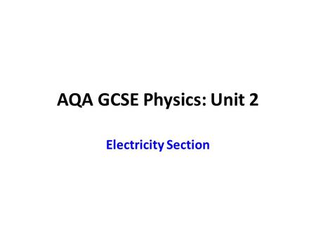AQA GCSE Physics: Unit 2 Electricity Section.
