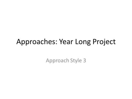 Approaches: Year Long Project