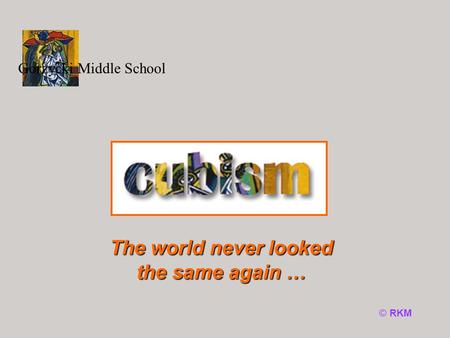 © RKM The world never looked the same again … Gorzycki Middle School.