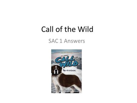 Call of the Wild SAC 1 Answers.