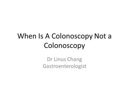 When Is A Colonoscopy Not a Colonoscopy