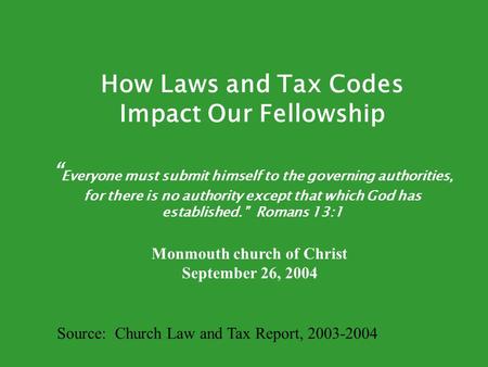 How Laws and Tax Codes Impact Our Fellowship “ Everyone must submit himself to the governing authorities, for there is no authority except that which God.