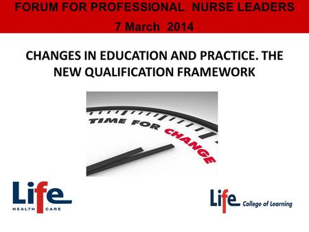 FORUM FOR PROFESSIONAL NURSE LEADERS 7 March 2014 CHANGES IN EDUCATION AND PRACTICE. THE NEW QUALIFICATION FRAMEWORK.