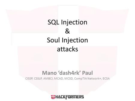 Mano ‘dash4rk’ Paul CISSP, CSSLP, AMBCI, MCAD, MCSD, CompTIA Network+, ECSA SQL Injection & Soul Injection attacks.