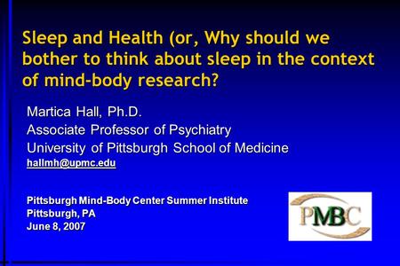 Sleep and Health (or, Why should we bother to think about sleep in the context of mind-body research? Martica Hall, Ph.D. Associate Professor of Psychiatry.