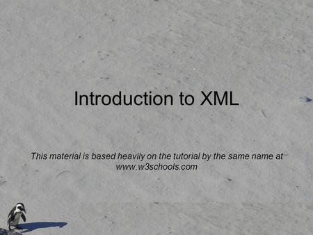 Introduction to XML This material is based heavily on the tutorial by the same name at www.w3schools.com.