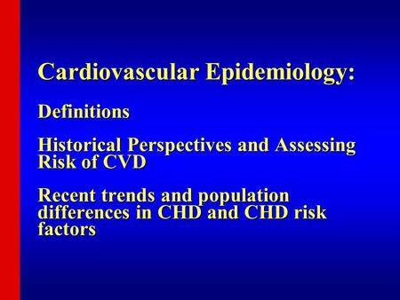 Cardiovascular Epidemiology: Definitions Historical Perspectives and Assessing Risk of CVD Recent trends and population differences in CHD and CHD risk.