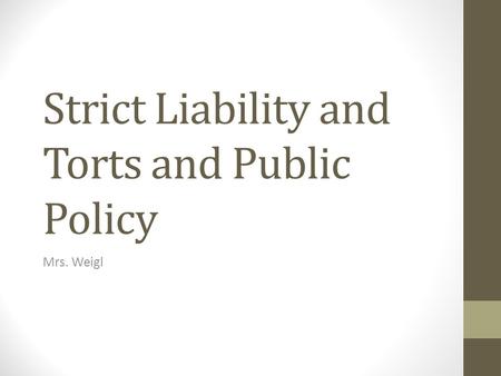 Strict Liability and Torts and Public Policy Mrs. Weigl.