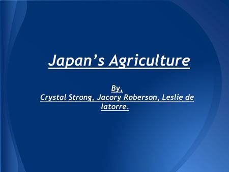 By, Crystal Strong, Jacory Roberson, Leslie de latorre. Japan’s Agriculture.