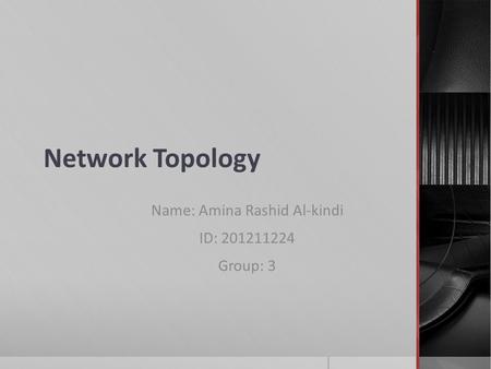 Network Topology Name: Amina Rashid Al-kindi ID: 201211224 Group: 3.