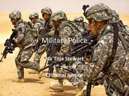 Military Police Na`Tiija Stewart 4 th period Criminal Justice Mrs. Curran.