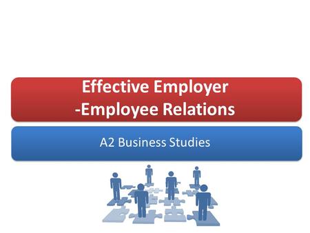 Effective Employer -Employee Relations A2 Business Studies.