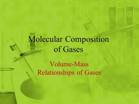Molecular Composition of Gases Volume-Mass Relationships of Gases.