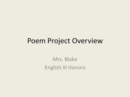 Poem Project Overview Mrs. Blake English III Honors.