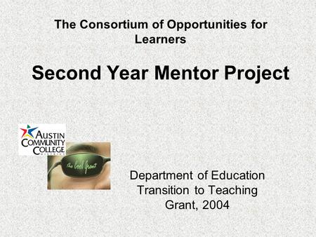 The Consortium of Opportunities for Learners Second Year Mentor Project Department of Education Transition to Teaching Grant, 2004.