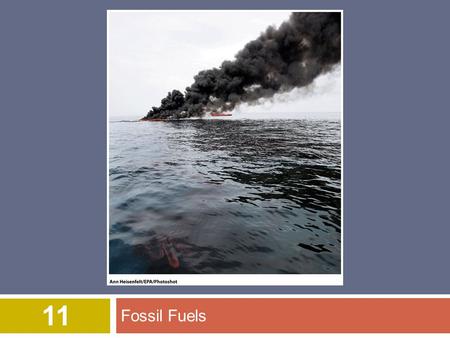 Fossil Fuels 11. Overview of Chapter 11  Fossil Fuels  Coal  Coal Reserves  Coal mining  Environmental Effects of Burning Coal  Oil and Natural.