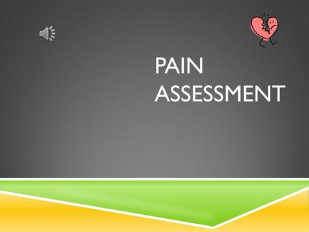 PAIN ASSESSMENT PURPOSE  To provide guidelines for the appropriate identification and assessment of patients who may experience pain.