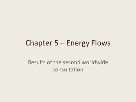 Chapter 5 – Energy Flows Results of the second worldwide consultation.