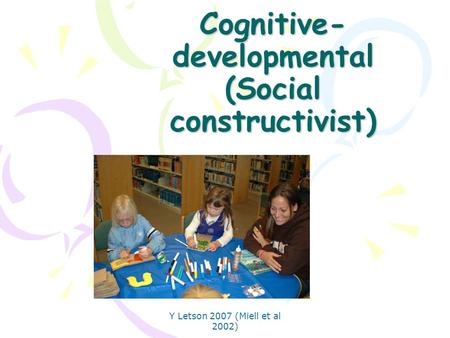 Cognitive-developmental (Social constructivist)