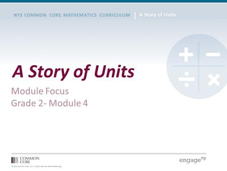 © 2012 Common Core, Inc. All rights reserved. commoncore.org NYS COMMON CORE MATHEMATICS CURRICULUM A Story of Units Module Focus Grade 2- Module 4.