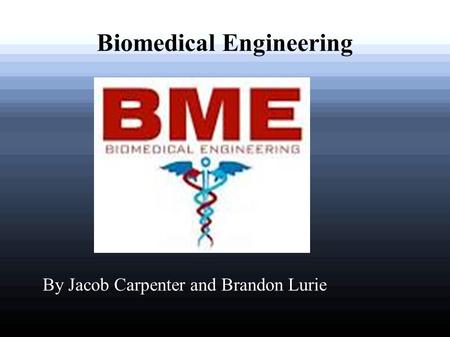 Biomedical Engineering By Jacob Carpenter and Brandon Lurie.