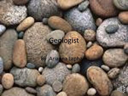 Geologist By.Arianna Lapham Job Overview Examine and identify rocks and minerals Prepare maps that show rock types and geological structures Advise builders.