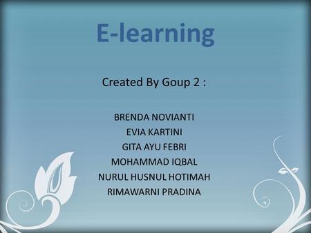 E-learning Created By Goup 2 : BRENDA NOVIANTI EVIA KARTINI GITA AYU FEBRI MOHAMMAD IQBAL NURUL HUSNUL HOTIMAH RIMAWARNI PRADINA.