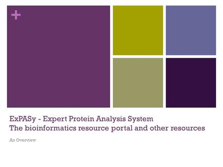 ExPASy - Expert Protein Analysis System The bioinformatics resource portal and other resources An Overview.