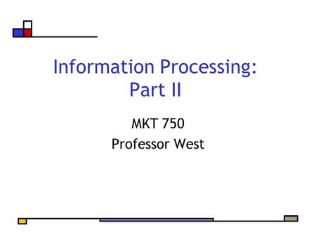 Information Processing: Part II MKT 750 Professor West.