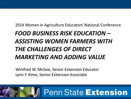 FOOD BUSINESS RISK EDUCATION – ASSISTING WOMEN FARMERS WITH THE CHALLENGES OF DIRECT MARKETING AND ADDING VALUE 2014 Women in Agriculture Educators’ National.