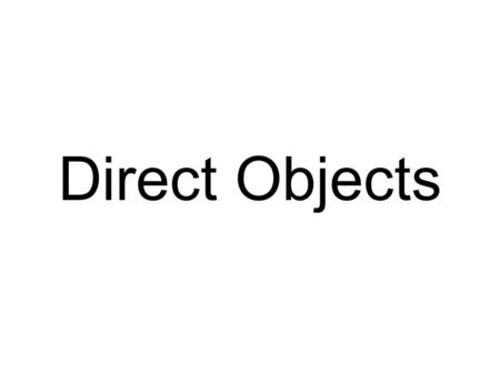 Direct Objects.