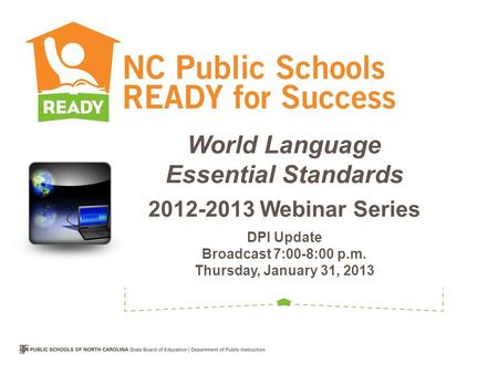 World Language Essential Standards 2012-2013 Webinar Series DPI Update Broadcast 7:00-8:00 p.m. Thursday, January 31, 2013.