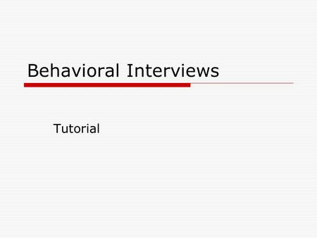 Behavioral Interviews Tutorial. This tutorial will introduce you to a new mode of job interviewing known as behavioral interviewing, as well as provide.