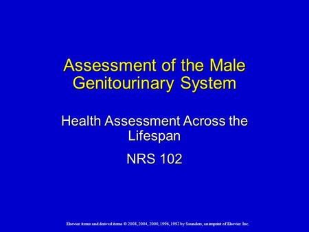 Elsevier items and derived items © 2008, 2004, 2000, 1996, 1992 by Saunders, an imprint of Elsevier Inc. Assessment of the Male Genitourinary System Health.