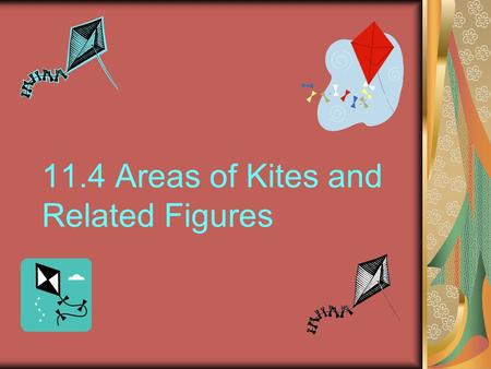 11.4 Areas of Kites and Related Figures. A kite = A △ ABD + A △ DBC B C D Two formulas A DB = 10m AE = 5 m EC = 12 m BC = 13m 