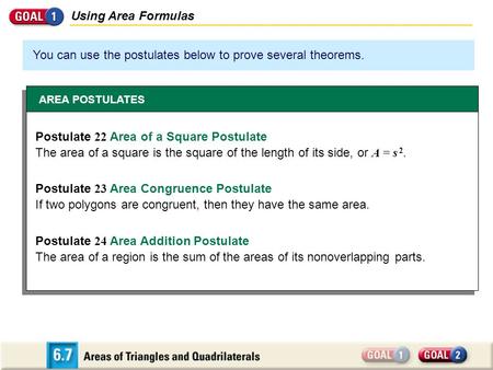 Using Area Formulas You can use the postulates below to prove several theorems. AREA POSTULATES Postulate 22 Area of a Square Postulate Postulate 23 Area.