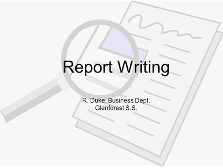 Report Writing R. Duke, Business Dept. Glenforest S.S.