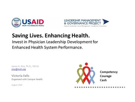 Saving Lives. Enhancing Health. Invest in Physician Leadership Development for Enhanced Health System Performance. James A. Rice, Ph.D., FACHE