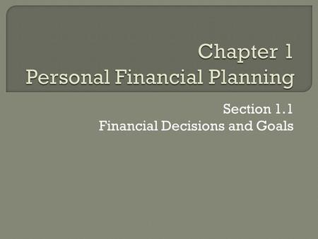 Section 1.1 Financial Decisions and Goals.  Definition: arranging to spend, save, and invest money to live comfortably, have financial security, and.