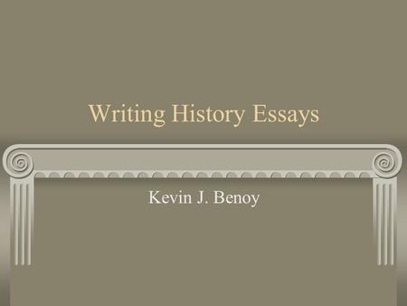 Writing History Essays Kevin J. Benoy. Writing History History is a discipline based on interpretation. Do not fall into the trap of simply giving narrative.