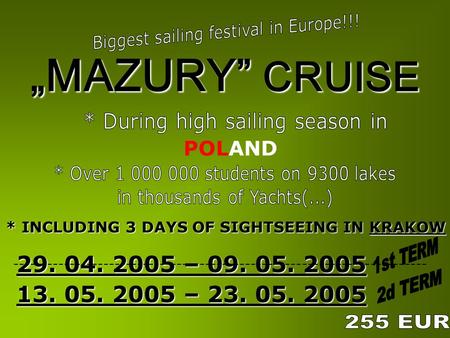 29. 04. 2005 – 09. 05. 2005 13. 05. 2005 – 23. 05. 2005 „MAZURY” CRUISE * INCLUDING 3 DAYS OF SIGHTSEEING IN KRAKOW * INCLUDING 3 DAYS OF SIGHTSEEING IN.