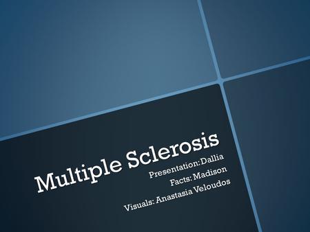 Multiple Sclerosis Presentation: Dallia Facts: Madison Visuals: Anastasia Veloudos.