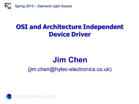 OSI and Architecture Independent Device Driver Jim Chen HYTEC ELECTRONICS LIMITED Spring 2013 – Diamond Light Source.